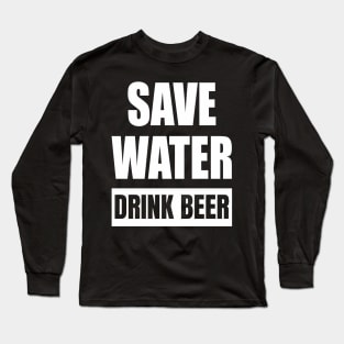 Save Water Drink Beer Long Sleeve T-Shirt